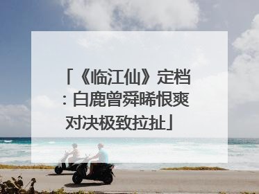 《临江仙》定档：白鹿曾舜晞恨爽对决极致拉扯