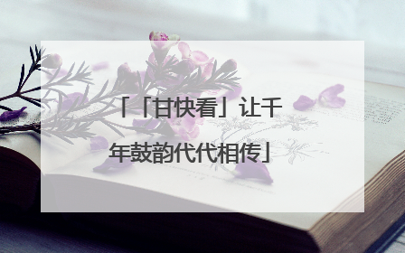 「甘快看」让千年鼓韵代代相传