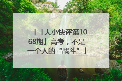 「大小快评第1068期」高考，不是一个人的“战斗”