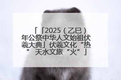 「2025（乙巳）年公祭中华人文始祖伏羲大典」伏羲文化“热” 天水文旅“火”