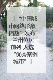 “中国城市网络形象指数”发布 兰州位居前列 入选“优秀案例城市”