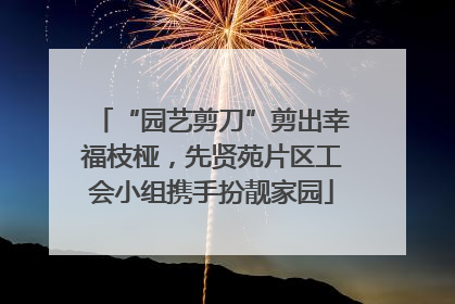“园艺剪刀”剪出幸福枝桠，先贤苑片区工会小组携手扮靓家园