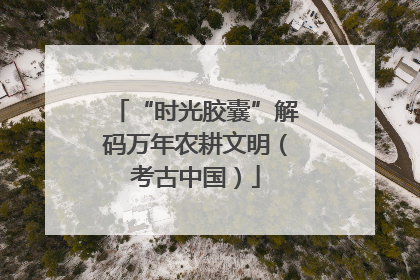 “时光胶囊”解码万年农耕文明（考古中国）
