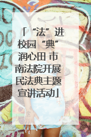 “法”进校园“典”润心田 市南法院开展民法典主题宣讲活动