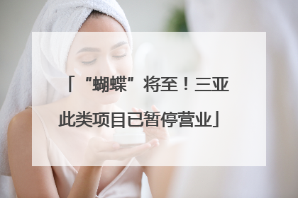 “蝴蝶”将至！三亚此类项目已暂停营业