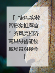 “超写实数智形象推荐官”齐风亮相济南具身智能领域场景对接会