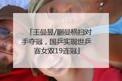 王曼昱/蒯曼横扫对手夺冠，国乒实现世乒赛女双19连冠