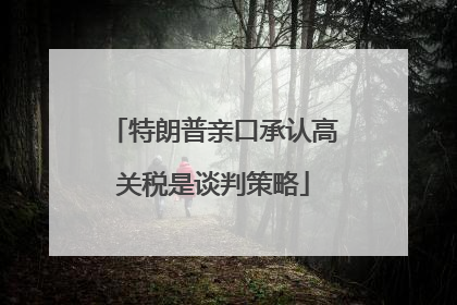 特朗普亲口承认高关税是谈判策略