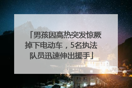 男孩因高热突发惊厥掉下电动车，5名执法队员迅速伸出援手
