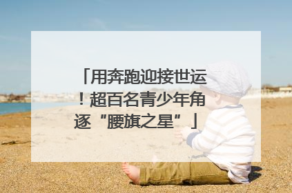 用奔跑迎接世运！超百名青少年角逐“腰旗之星”