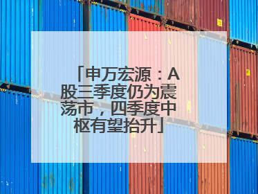 申万宏源：A股三季度仍为震荡市，四季度中枢有望抬升