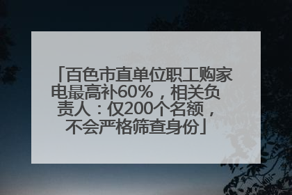 百色市直单位职工购家电最高补60％，相关负责人：仅200个名额，不会严格筛查身份