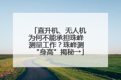 直升机、无人机为何不能承担珠峰测量工作？珠峰测“身高”揭秘→