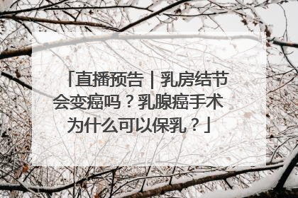 直播预告｜乳房结节会变癌吗？乳腺癌手术为什么可以保乳？