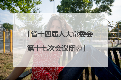 省十四届人大常委会第十七次会议闭幕