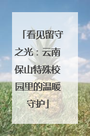 看见留守之光：云南保山特殊校园里的温暖守护