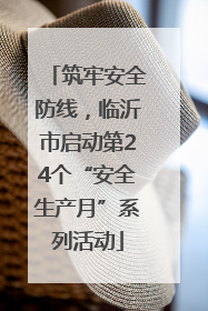筑牢安全防线，临沂市启动第24个“安全生产月”系列活动