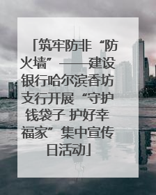 筑牢防非“防火墙”——建设银行哈尔滨香坊支行开展“守护钱袋子 护好幸福家”集中宣传日活动