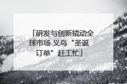 研发与创新撬动全球市场 义乌“圣诞订单”赶工忙