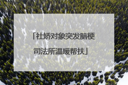 社矫对象突发脑梗 司法所温暖帮扶