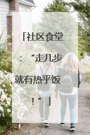 社区食堂：“走几步就有热乎饭！”