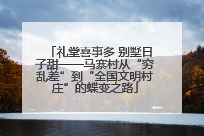 礼堂喜事多 别墅日子甜——马寨村从“穷乱差”到“全国文明村庄”的蝶变之路