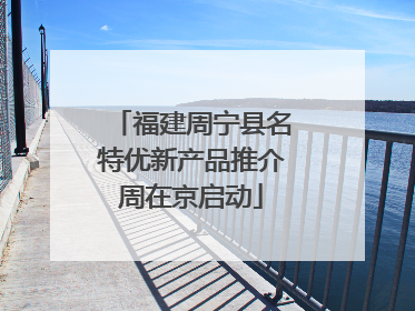 福建周宁县名特优新产品推介周在京启动
