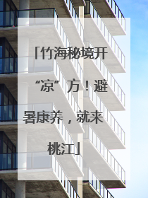 竹海秘境开“凉”方！避暑康养，就来桃江