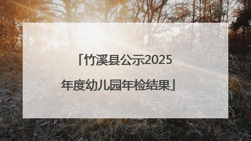 竹溪县公示2025年度幼儿园年检结果