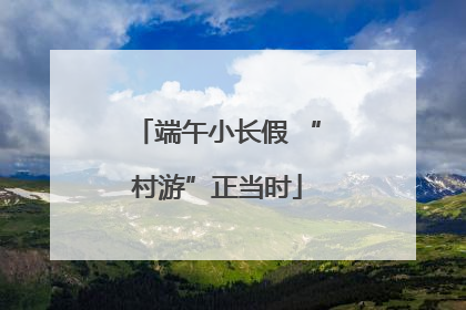 端午小长假 “村游”正当时
