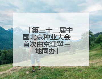 第三十二届中国北京种业大会首次由京津冀三地同办