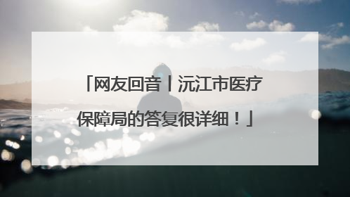 网友回音丨沅江市医疗保障局的答复很详细！