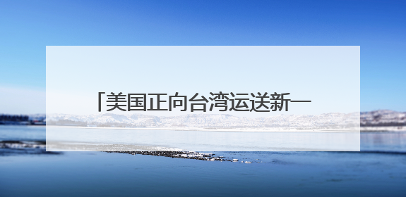 美国正向台湾运送新一批M1A2坦克？国防部：正告民进党当局，美制武器救不了自己的命