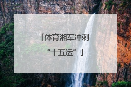 体育湘军冲刺“十五运”