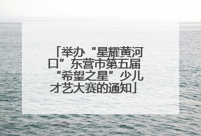 举办“星耀黄河口”东营市第五届“希望之星”少儿才艺大赛的通知