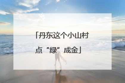 丹东这个小山村点“绿”成金