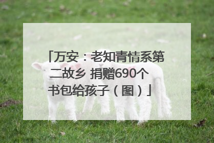 万安：老知青情系第二故乡 捐赠690个书包给孩子（图）