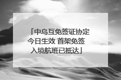中乌互免签证协定今日生效 首架免签入境航班已抵达