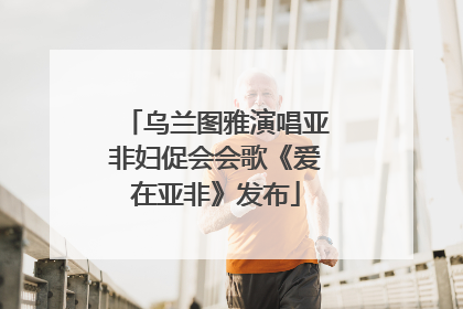 乌兰图雅演唱亚非妇促会会歌《爱在亚非》发布