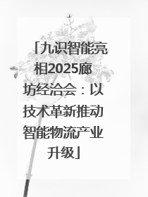 九识智能亮相2025廊坊经洽会：以技术革新推动智能物流产业升级