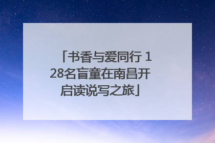 书香与爱同行 128名盲童在南昌开启读说写之旅