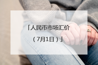 人民币市场汇价（7月1日）