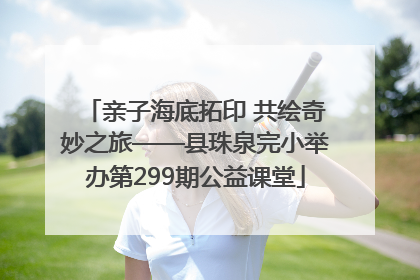 亲子海底拓印 共绘奇妙之旅——县珠泉完小举办第299期公益课堂