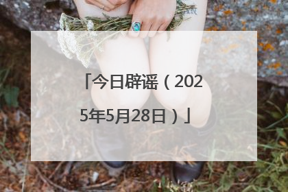 今日辟谣（2025年5月28日）