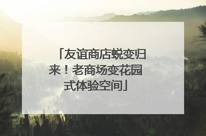 友谊商店蜕变归来！老商场变花园式体验空间