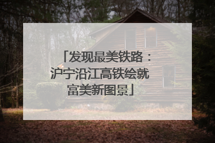 发现最美铁路：沪宁沿江高铁绘就富美新图景
