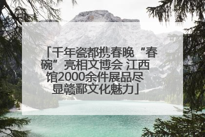 千年瓷都携春晚“春碗”亮相文博会 江西馆2000余件展品尽显赣鄱文化魅力