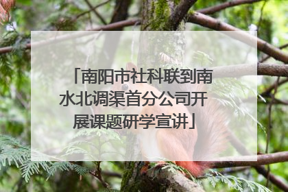 南阳市社科联到南水北调渠首分公司开展课题研学宣讲