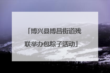 博兴县博昌街道残联举办包粽子活动