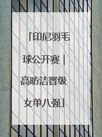 印尼羽毛球公开赛｜高昉洁晋级女单八强